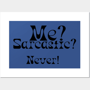 ME? SARCASTIC? NEVER! Posters and Art